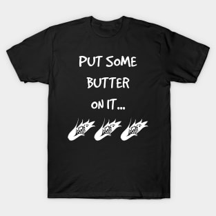 Put Some Butter on it Vegetable Corn Grilling Grillmaster T-Shirt